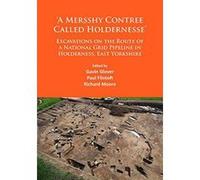 'A Mersshy Contree Called Holdernesse': Excavations on the Route of a National Grid Pipeline in Holderness, East Yorkshire: Rural Life in the ... to the Iron Age and Roman Periods, and Beyond - [Versi