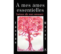 À mes âmes essentielles Saison de mes amours - Fanfan Meryt - Le Lys Bleu - broché - Poésie