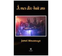 À mes dix-huit ans - Jamel Mouaouya - Le Lys Bleu - broché - Roman