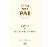 À MESA COM O PAI - DEVOCIONAL - 365 DIAS DE ENCONTROS COM DEUS: 365 DIAS DE ENCONTROS COM DEUS
