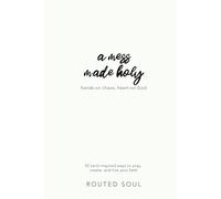 A Mess Made Holy: 52 Saint-Inspired Ways to Pray, Create, and Live Your Faith: Hands-On Chaos, Heart-On-God