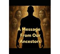 A Message From Our Ancestors: “Voices of the Past, Guidance for the Future”