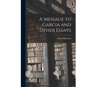 A Message To Garcia And Other Essays