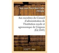 A Messieurs les membres du Conseil d'administration de l'Institution royale Et agronomique de Grignon. Paris, 31 mai 1843 - Caffin D'orsigny-J - Hachette Bnf - broché - Livre