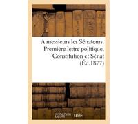 A Messieurs Les Sénateurs - Première Lettre Politique - Constitution Et Sénat