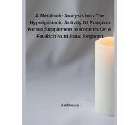 A Metabolic Analysis Into The Hypolipidemic Activity Of Pumpkin Kernel Supplement In Rodents On A Fat-Rich Nutritional Regimen