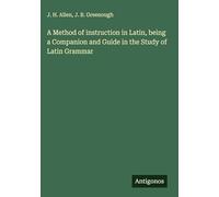 A Method of instruction in Latin, being a Companion and Guide in the Study of Latin Grammar