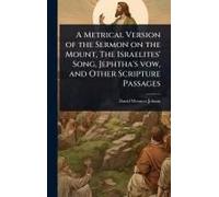 A Metrical Version Of The Sermon On The Mount, The Israelites' Song, Jephtha's Vow, And Other Scripture Passages