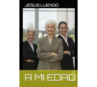 A MI EDAD: A ESTA EDAD QUE YO TENGO
