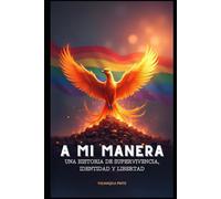 A MI MANERA: UNA HISTORIA DE SUPERVIVENCIA, IDENTIDAD Y LIBERTAD
