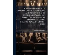 A Midsummer Night's Dream. ... With Alterations and Additions and Several new Songs [by David Garrick]. As it is Performed at the Theatre-Royal in Drury-Lane