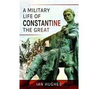 A Military Life of Constantine the Great by Ian Hughes Ian Hughes (Auteur)