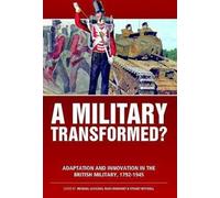 A Military Transformed?: Adaptation And Innovation In The British Military, 1792-1945
