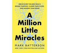 A Million Little Miracles: Rediscover the God Who Is Bigger Than Big, Closer