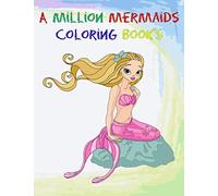 A Million Mermaids Coloring Books: Everyone Loves Mermaids For Kids Ages 4-8, 9-12 Variety Of Age Appropriate Pages To Color