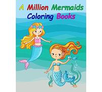 A Million Mermaids Coloring Books: Kids Indoor Activities Singing Mermaids, Mermaid Princesses, Mermaids At Play, Improved Hand To Eye Coordination