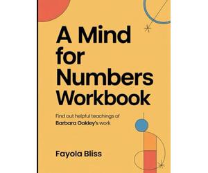 A Mind For Numbers Workbook: Find Out Helpful Teachings of Barbara Oakley's Work
