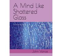A Mind Like Shattered Glass: Second Edition