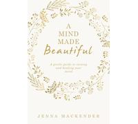 A Mind Made Beautiful: A gentle guide to owning and healing your mind