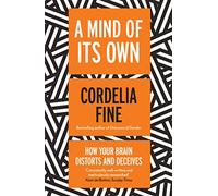 A Mind of Its Own: How Your Brain Distorts and Deceives