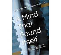 A Mind That Found Itself: A Personal Account of Recovery from Mental Illness - Deluxe Restored Edition with Modern |The Revolutionary Autobiography That Transformed Mental Health Care