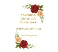 A Mindful Gratitude Experience: 90 Days of Gratitude. Start where you are.