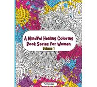 A Mindful Healing Coloring Book for Women - Volume 1: 50 Inspirational Mandala Designs with Empowering Quotes to Calm Your Mind, Relieve Stress & Nurture Inner Peace