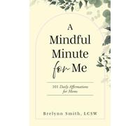 A Mindful Minute for Me: 101 Daily Affirmations for Moms