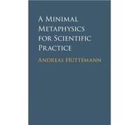 A Minimal Metaphysics for Scientific Practice by Andreas Huttemann Andreas Huttemann (Auteur)