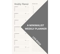 A Minimalist Weekly Planner: Plan Your Week with Clarity, Priorities, and Purpose - Undated for Flexible Use All Year