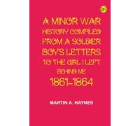 A Minor War History Compiled from a Soldier Boy's Letters to "the Girl I Left Behind Me": 1861-1864