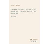 A Minor War History Compiled from a Soldier Boy's Letters to "the Girl I Left Behind Me": 1861-1864