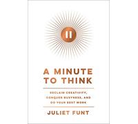 A Minute to Think: Reclaim Creativity, Conquer Busyness, and Do Your Best Work