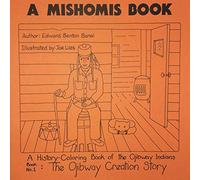A Mishomis Book, a History-Coloring Book of the Ojibway Indians: The Ojibway Creation Story / Original Man Walks the Earth / Original Man & His ... / the Earth's First People / the Great Food