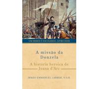 A missão da Donzela: A história heroica de Joana d’Arc