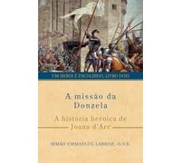 A missão da Donzela: A história heroica de Joana d’Arc