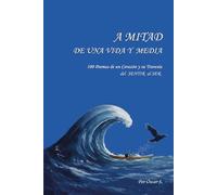 A MITAD DE UNA VIDA Y MEDIA.: 100 Poemas del Corazón y su Travesía del SENTIR al SER.