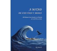A MITAD DE UNA VIDA Y MEDIA.: 100 Poemas del Corazón y su Travesía del SENTIR al SER.