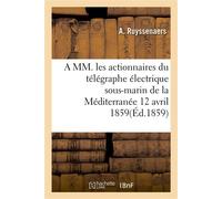 A MM. les actionnaires du télégraphe électrique sous-marin de la Méditerranée 12 avril 1859 - A Ruyssenaers - Hachette Bnf - broché - Livre