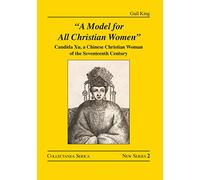 A Model for All Christian Women: Candida Xu, a Chinese Christian Woman of the Seventeenth Century