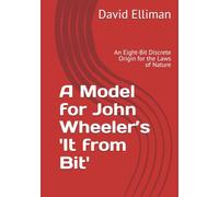 A Model for John Wheeler’s It from Bit: An Eight-Bit Discrete Origin for the Laws of Nature