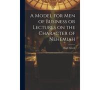 A Model For Men Of Business Or Lectures On The Character Of Nehemiah