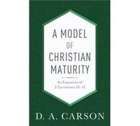 A Model of Christian Maturity An Exposition of 2 Corinthians 1013 by D A Carson D A Carson (Auteur)