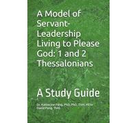 A Model of Servant-Leadership Living to Please God: 1 and 2 Thessalonians: A Study Guide