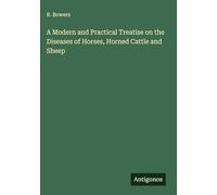 A Modern and Practical Treatise on the Diseases of Horses, Horned Cattle and Sheep