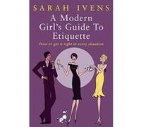 A Modern Girl's Guide To Etiquette Sarah Ivens (Auteur)