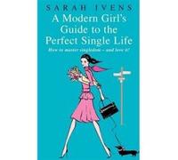 A Modern Girl's Guide to the Perfect Single Life, A Modern Girl's Guide Sarah Ivens (Auteur)
