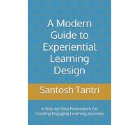 A Modern Guide to Experiential Learning Design: A Step-by-Step Framework for Creating Engaging Learning Journeys