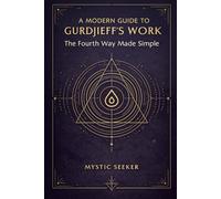 A Modern Guide to Gurdjieff’s Work: The Fourth Way Made Simple