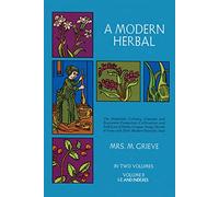 A Modern Herbal: The Medicinal, Culinary, Cosmetic and Economic Properties, Cultivation and Folk Lore of Herbs, Grasses, Fungi Shrubs and Trees With